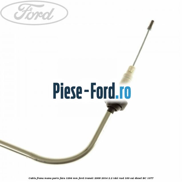 Cablu frana mana parte fata 1284 mm Ford Transit 2006-2014 2.2 TDCi RWD 100 cai